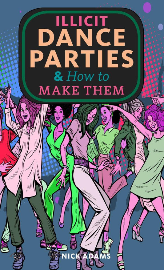 Illicit Dance Parties & How to Make Them (Zine)